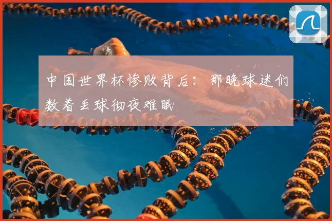 中国世界杯惨败背后：那晚球迷们数着丢球彻夜难眠